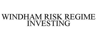 WINDHAM RISK REGIME INVESTING