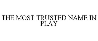 THE MOST TRUSTED NAME IN PLAY