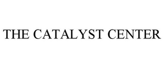 THE CATALYST CENTER