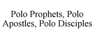 POLO PROPHETS, POLO APOSTLES, POLO DISCIPLES