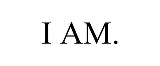 I AM.