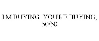 I'M BUYING, YOU'RE BUYING, 50/50