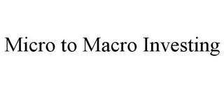 MICRO TO MACRO INVESTING