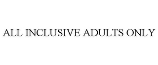 ALL INCLUSIVE ADULTS ONLY