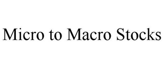 MICRO TO MACRO STOCKS