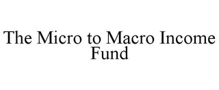 THE MICRO TO MACRO INCOME FUND