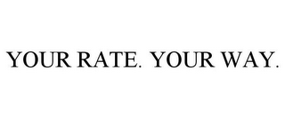 YOUR RATE. YOUR WAY.