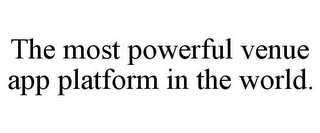 THE MOST POWERFUL VENUE APP PLATFORM IN THE WORLD.