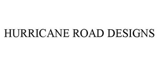 HURRICANE ROAD DESIGNS