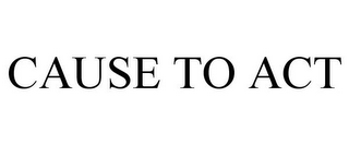 CAUSE TO ACT