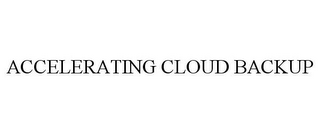 ACCELERATING CLOUD BACKUP