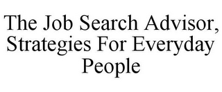 THE JOB SEARCH ADVISOR, STRATEGIES FOR EVERYDAY PEOPLE