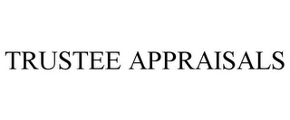 TRUSTEE APPRAISALS