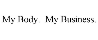 MY BODY. MY BUSINESS.