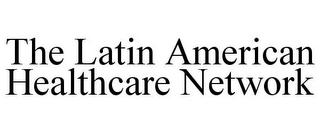 THE LATIN AMERICAN HEALTHCARE NETWORK