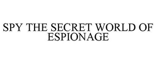 SPY THE SECRET WORLD OF ESPIONAGE