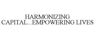 HARMONIZING CAPITAL...EMPOWERING LIVES