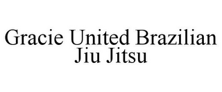 GRACIE UNITED BRAZILIAN JIU JITSU