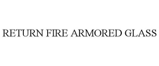 RETURN FIRE ARMORED GLASS