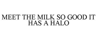 MEET THE MILK SO GOOD IT HAS A HALO