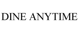 DINE ANYTIME