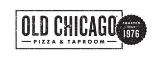 OLD CHICAGO PIZZA & TAPROOM CRAFTED SINCE 1976