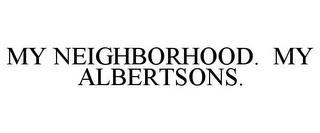 MY NEIGHBORHOOD. MY ALBERTSONS.