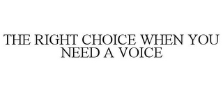 THE RIGHT CHOICE WHEN YOU NEED A VOICE