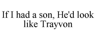 IF I HAD A SON, HE'D LOOK LIKE TRAYVON