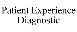 PATIENT EXPERIENCE DIAGNOSTIC