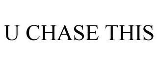 U CHASE THIS