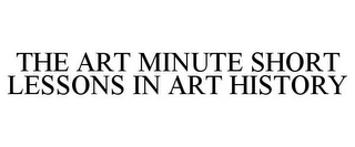 THE ART MINUTE SHORT LESSONS IN ART HISTORY