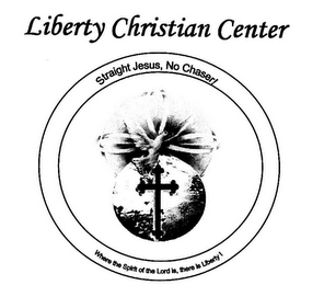 LIBERTY CHRISTIAN CENTER STRAIGHT JESUS, NO CHASER! "WHERE THE SPIRIT OF THE LORD IS, THERE IS LIBERTY!