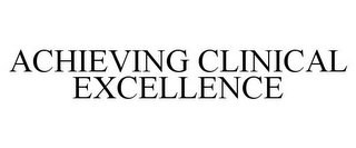 ACHIEVING CLINICAL EXCELLENCE