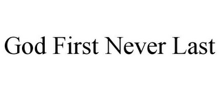 GOD FIRST NEVER LAST