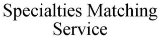 SPECIALTIES MATCHING SERVICE