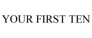 YOUR FIRST TEN