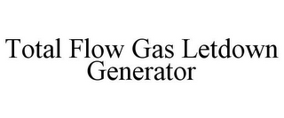 TOTAL FLOW GAS LETDOWN GENERATOR