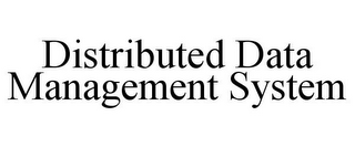 DISTRIBUTED DATA MANAGEMENT SYSTEM