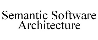 SEMANTIC SOFTWARE ARCHITECTURE