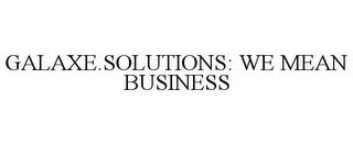 GALAXE.SOLUTIONS: WE MEAN BUSINESS