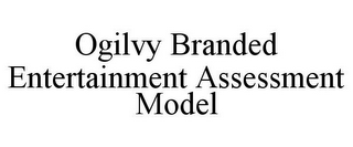 OGILVY BRANDED ENTERTAINMENT ASSESSMENT MODEL