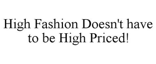 HIGH FASHION DOESN'T HAVE TO BE HIGH PRICED!