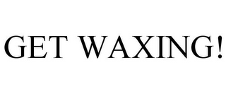 GET WAXING!