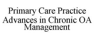 PRIMARY CARE PRACTICE ADVANCES IN CHRONIC OA MANAGEMENT