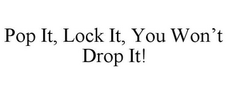 POP IT, LOCK IT, YOU WON'T DROP IT!