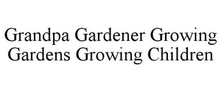 GRANDPA GARDENER GROWING GARDENS GROWING CHILDREN