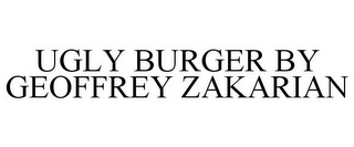 UGLY BURGER BY GEOFFREY ZAKARIAN