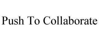 PUSH TO COLLABORATE