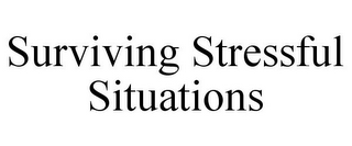 SURVIVING STRESSFUL SITUATIONS